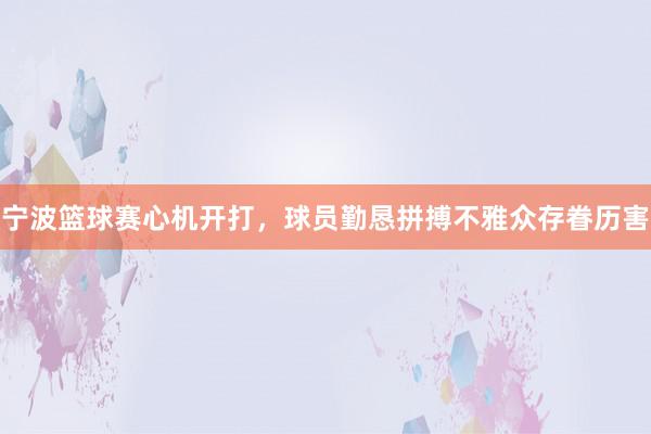 宁波篮球赛心机开打，球员勤恳拼搏不雅众存眷历害